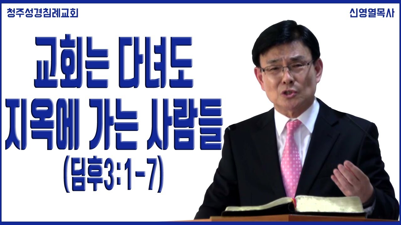 교회는 다녀도 지옥에 가는 사람들 (딤후3:1-7) 청주성경침례교회 신영열목사