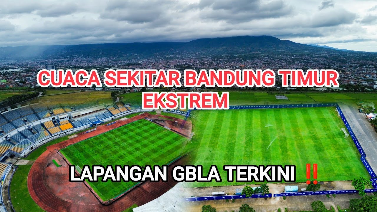 LAPANGAN GBLA TERKINI || CUACA SEKITAR BANDUNG TIMUR EKSTREM 