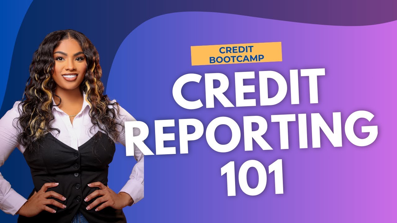 Credit Bootcamp Week 2: CREDIT REPORTS 101
