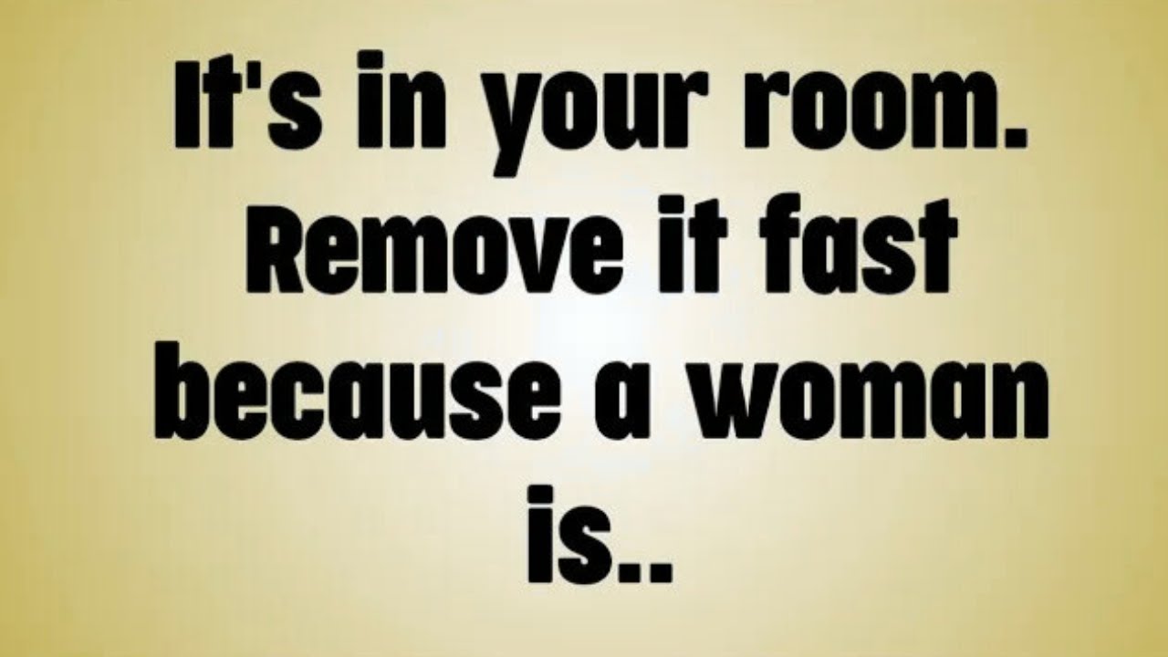 💸 It's in your room. Remove it fast because a woman is..