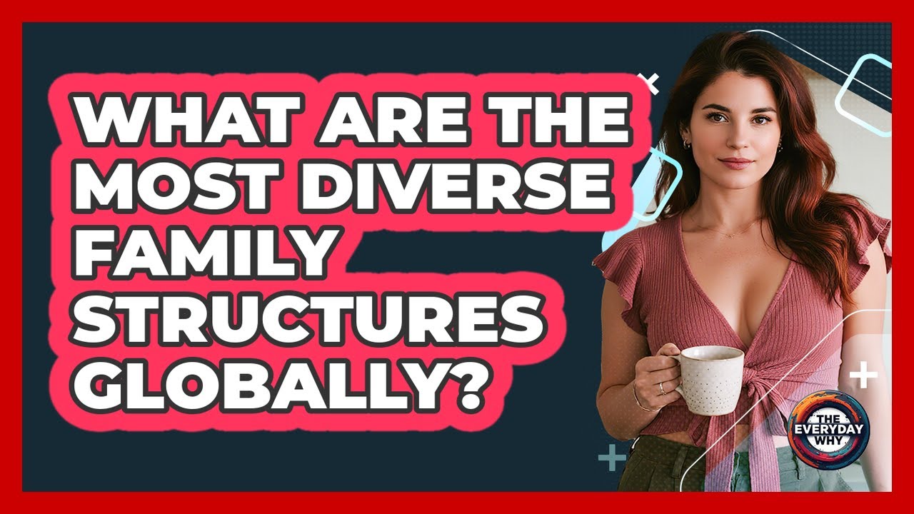 What Are The Most Diverse Family Structures Globally? - The Everyday Why