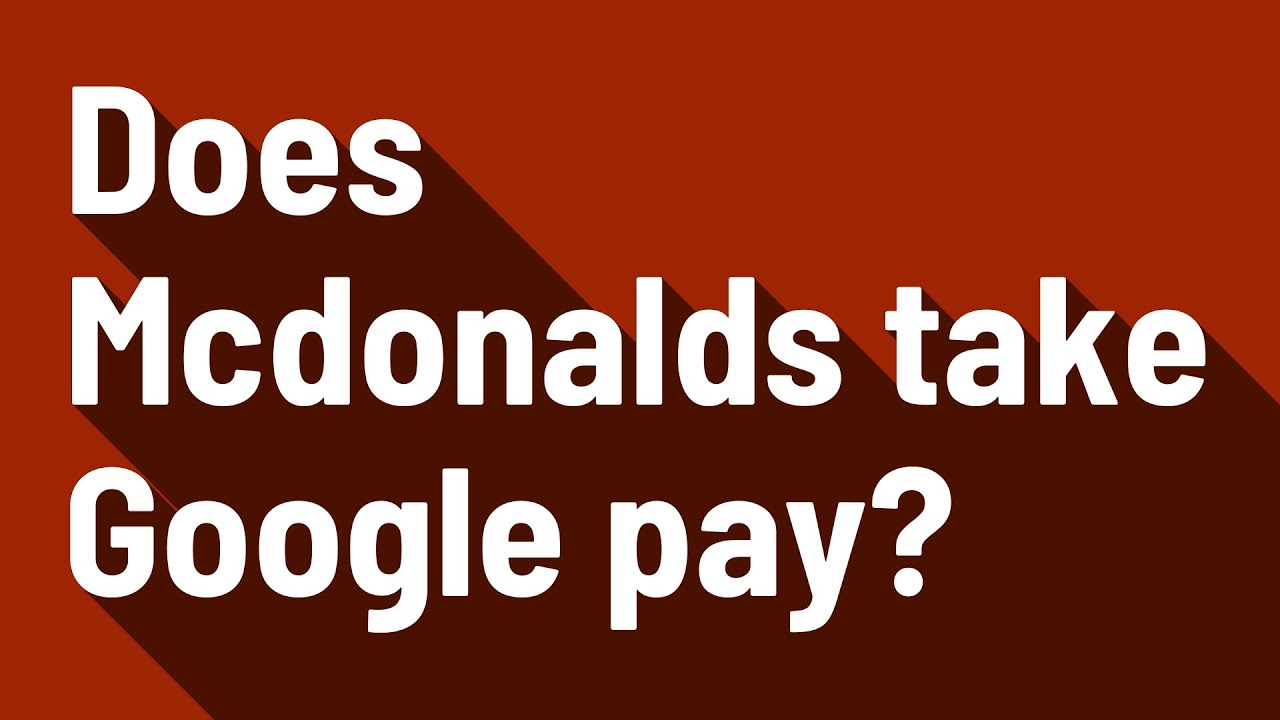 Does Mcdonalds take Google pay?