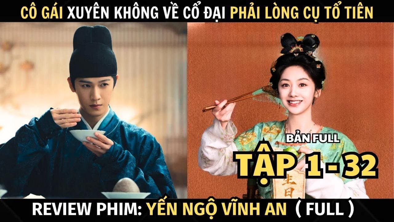 Review Phim Yến Ngộ Vĩnh An | Bản Full ( Tập 1 - 32) | Gia Đ&igrave;nh B&aacute;n Cơm Thời Hiện Đại Xuy&ecirc;n Kh&ocirc;ng