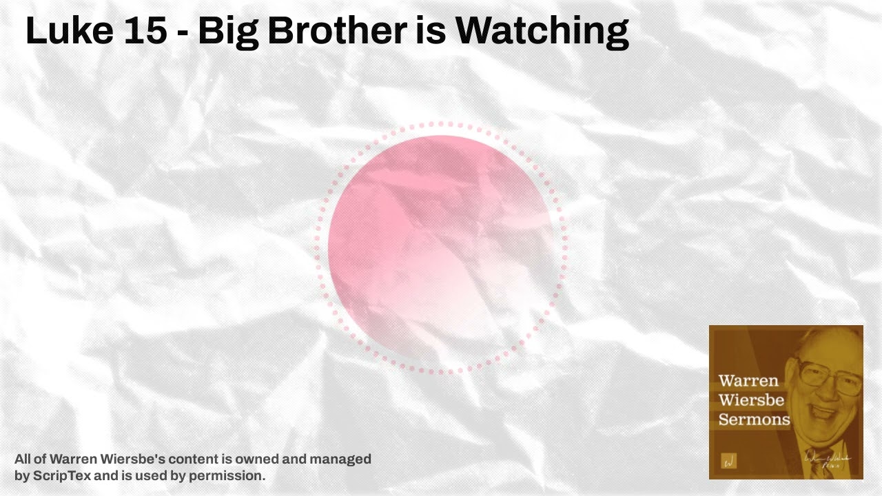 Luke 15 - Big Brother is Watching | Warren Wiersbe Sermons