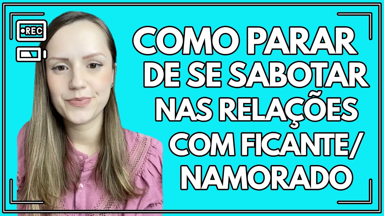 Como parar de se sabotar nas relações com ficante/namorado