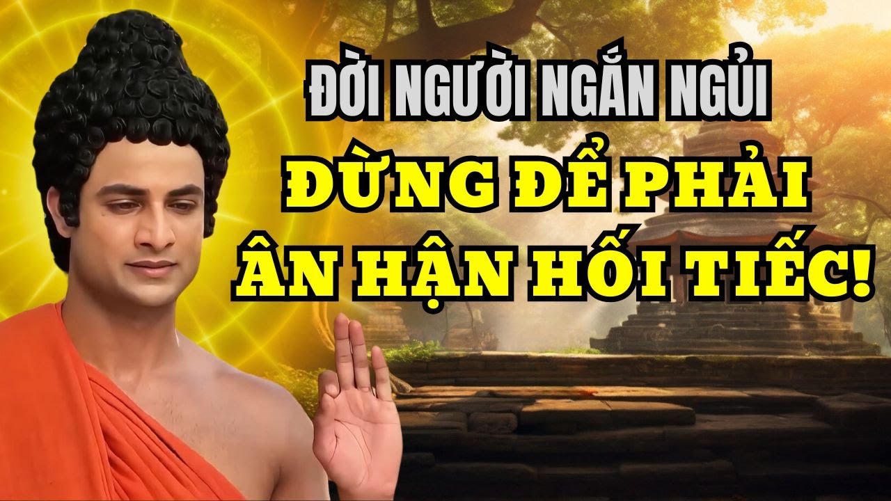 Lời Phật Dạy: Đời Người Ngắn Ngủi Đừng Để Phải Ân Hận Hối Tiếc!