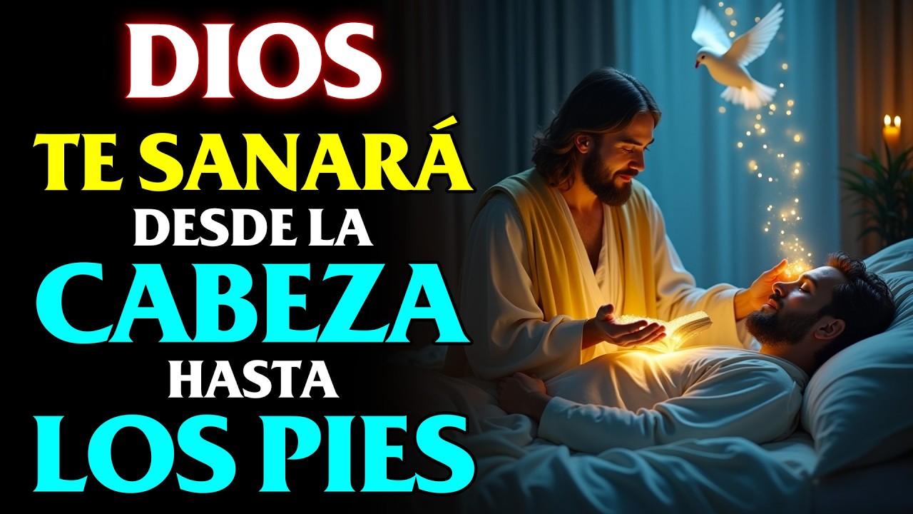 DIOS TE SANARÁ DESDE LA CABEZA HASTA LOS PIES | ORACIÓN MILAGROSA DE SANACIÓN COMPLETA Y RÁPIDA