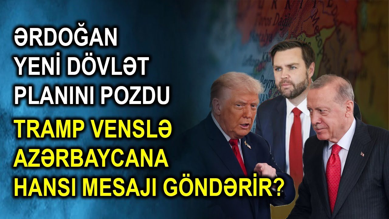 Ərdoğan yeni dövlət planını pozdu – Tramp Venslə Azərbaycana hansı mesajı göndərir?