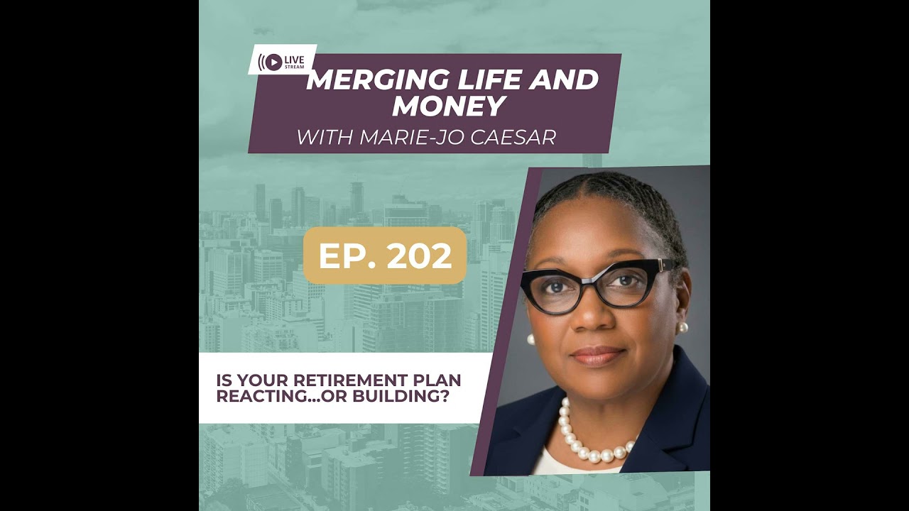 Is Your Retirement Plan Reacting or Building? | Merging Life & Money with Marie-Jo Caesar