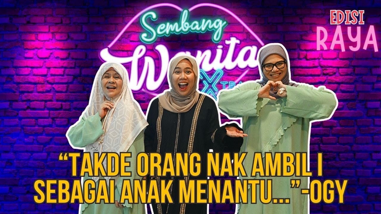 SWX - “TAKDE ORANG NAK AMBIL I SEBAGAI ANAK MENANTU...” - OGY