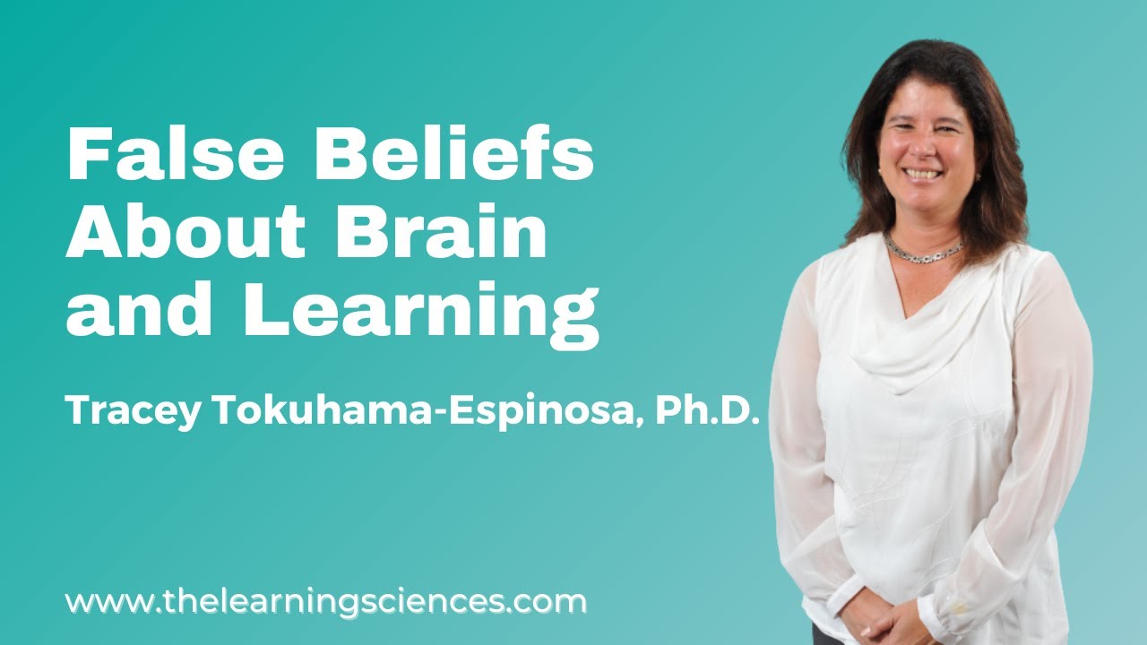 False Beliefs About the Brain and Learning by Tracey Tokuhama-Espinosa, Ph.D.