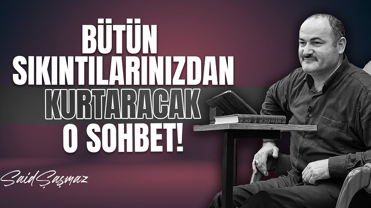 Bütün Sıkıntılarınızdan Kurtaracak O Sohbet | Said Şaşmaz