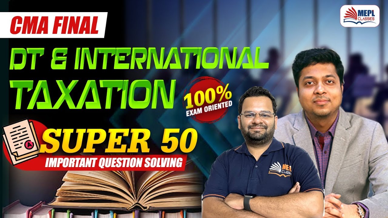 CMA Final | DT & International Taxation [SUPER 50 - Important Questions Solving✅] MEPL Classes