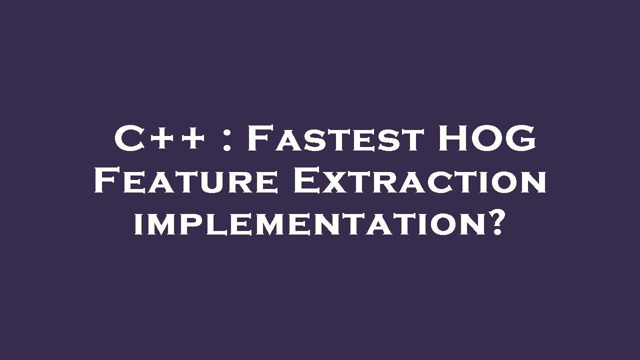 C++ : Fastest HOG Feature Extraction implementation?