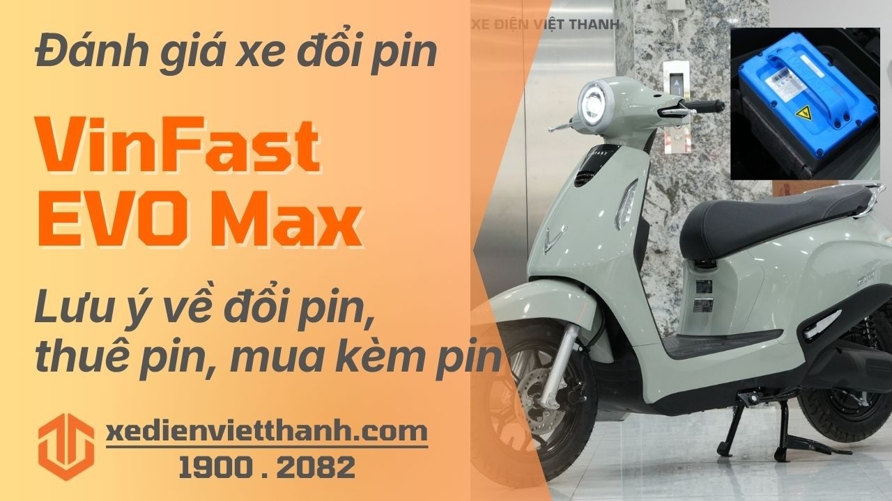 Đánh giá xe điện VinFast Evo đổi pin (Evo Max) - Quá nhiều lưu ý về dòng đổi pin này