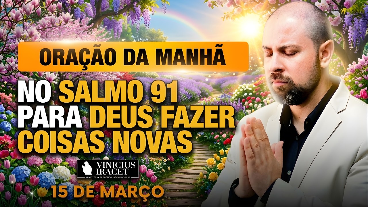 ORAÇÃO DA MANHÃ DE HOJE 15 DE MARÇO SALMO 91 PARA O NOVO DE DEUS ENTRAR O DOM DA FÉ Vinicius Iracet