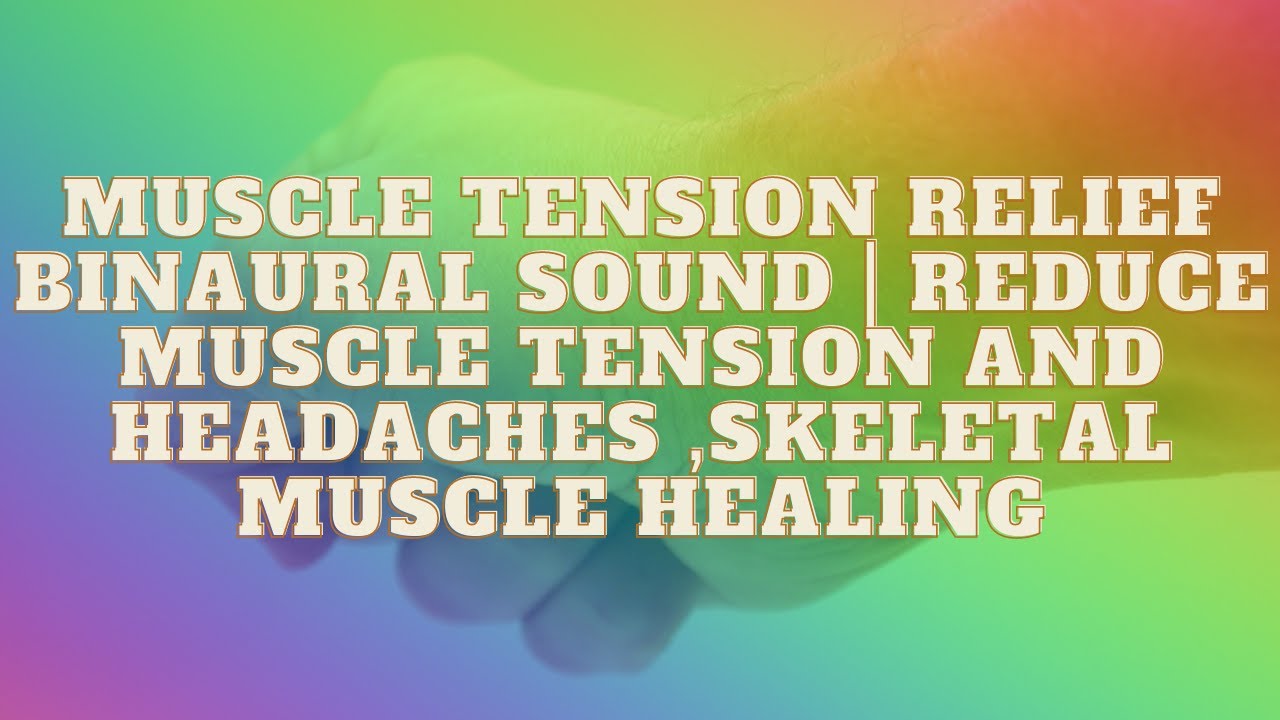 Muscle Tension Relief Binaural Sound | Reduce Muscle Tension and Headaches ,Skeletal Muscle Healing