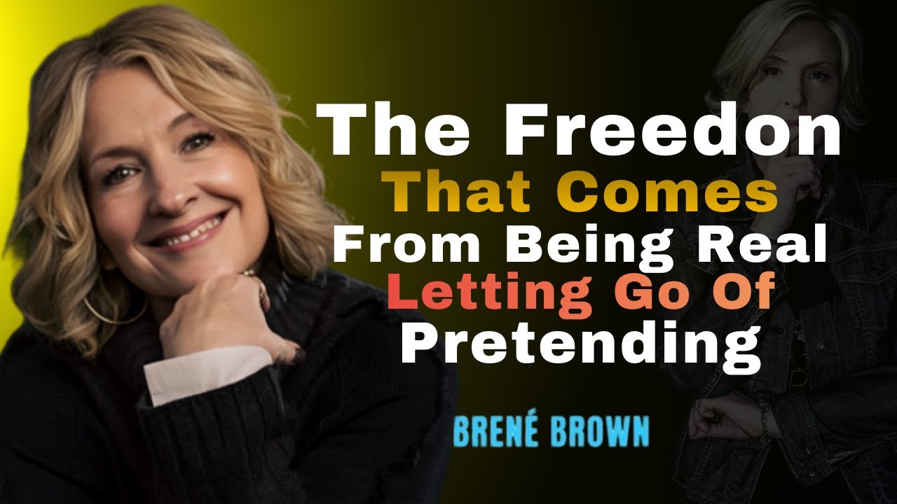 The Freedom That Comes From Being Real | Letting Go of Pretending | Brene Brown |