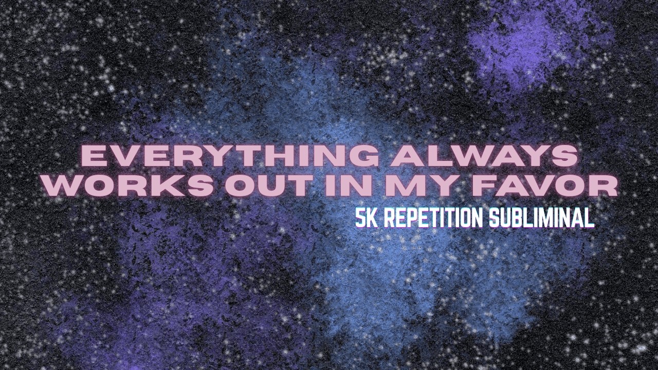 everything always works out in my favor • 5k repetition subliminal 