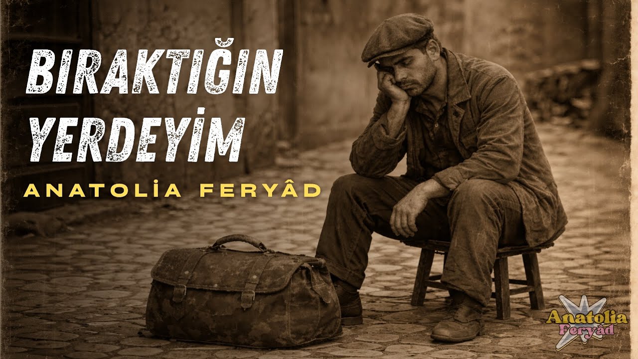 BIRAKTIĞIN YERDEYİM | Anatolia Feryâd