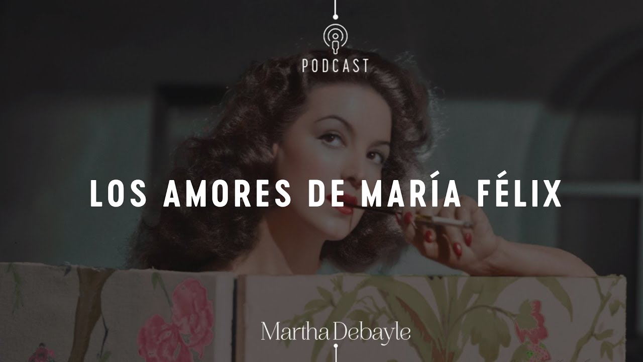 Los amores de María Félix | Martha Debayle