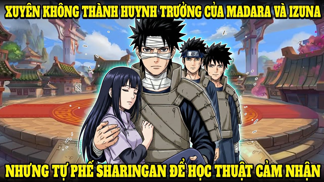 XUYÊN KHÔNG VÀO NARUTO, TRỞ THÀNH THIÊN TÀI HƠN MADARA, NHƯNG TỰ PHẾ SHARINGAN ĐỂ HỌC THUẬT CẢM NHẬN