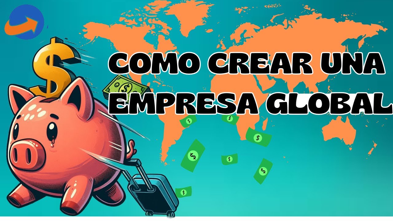 Cómo Crear una Empresa Global: Estrategias para Triunfar en el Mercado Internacional