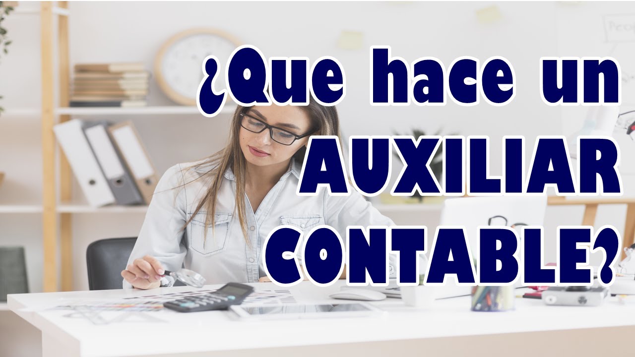 ¿QUE HACE UN AUXILIAR CONTABLE?