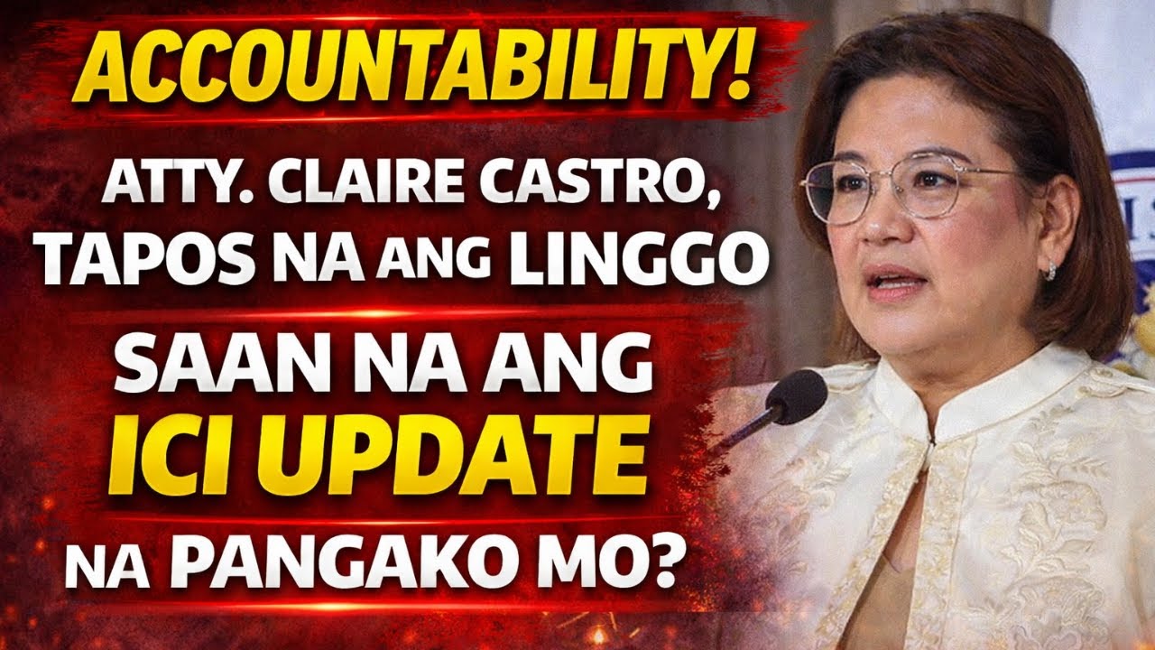 ACCOUNTABILITY! ATTY. CLAIRE CASTRO, TAPOS NA ANG LINGGO SAAN NA ANG ICI UPDATE NA PANGAKO MO?