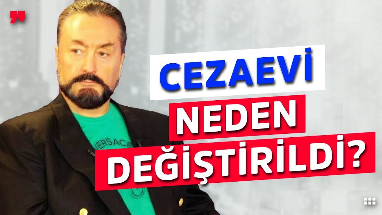 Adnan Oktar'ın Cezaevi Neden Değiştirildi?