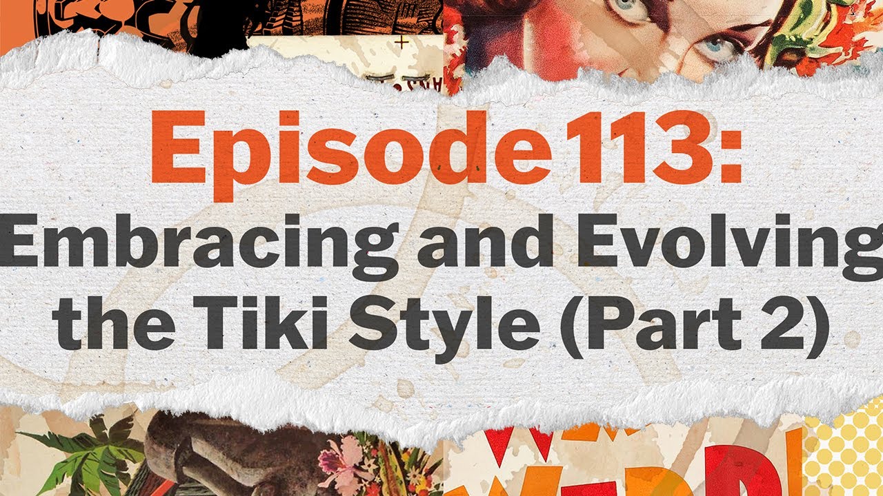Episode 113: Embracing and Evolving the Tiki Style