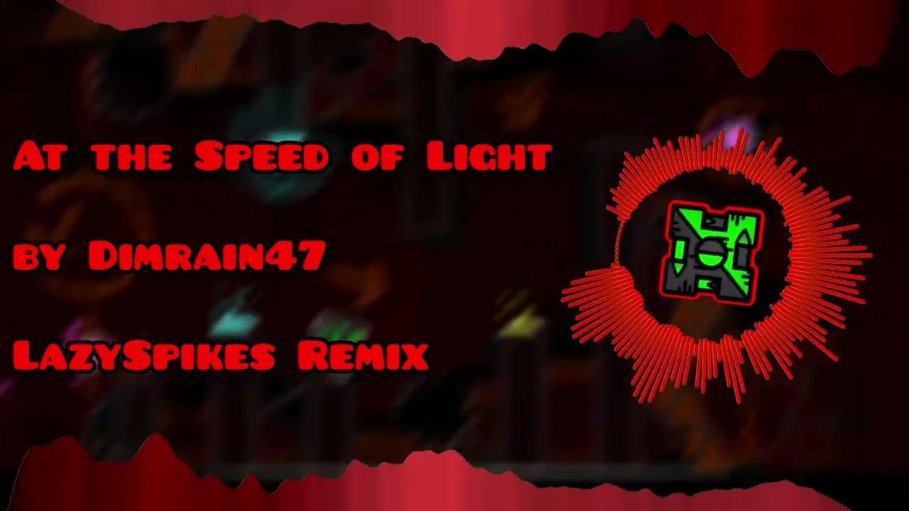 At The Speed of Light (From Geometry Dash - Dimrain47) LazySpikes Remix