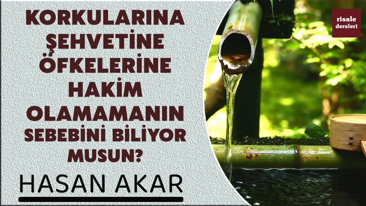 Hasan Akar - Korkularına Şehvetine Öfkelerine Hakim Olamamanın Sebebini Biliyor Musun?