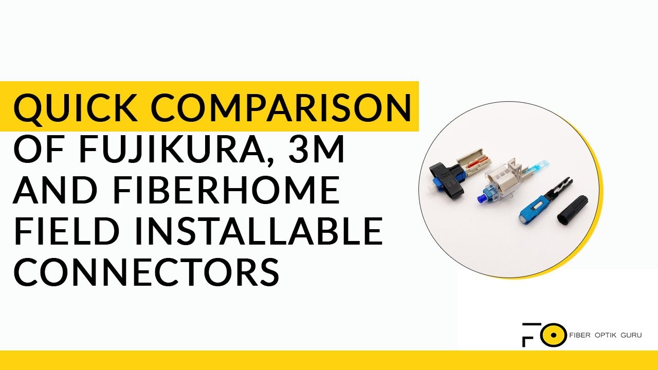 QUICK COMPARISON of FUJIKURA, 3M and FIBERHOME Field Installable Connectors