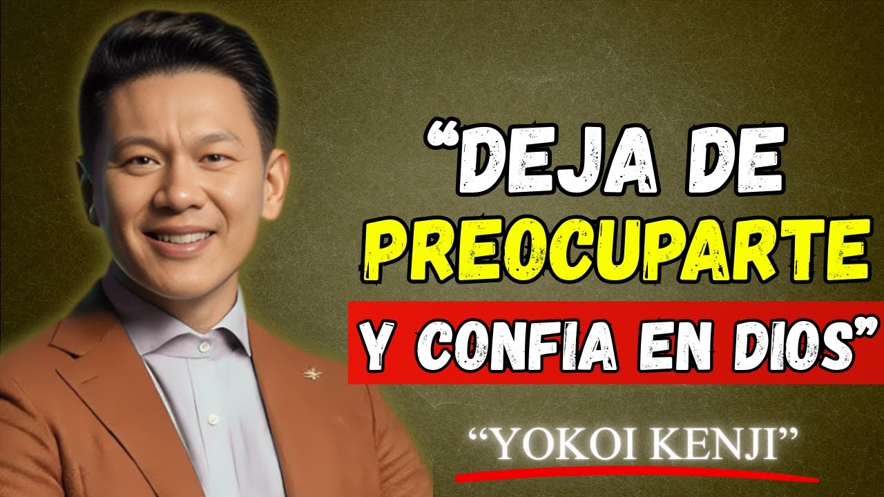 NO TE PREOCUPES MÁS por todo, CONFÍA EN DIOS | Yokoi Kenji