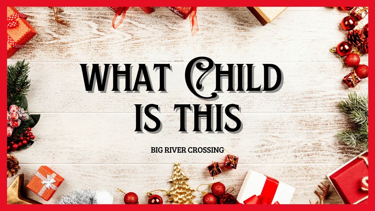 BIG RIVER CROSSING: What Child is This (2023)