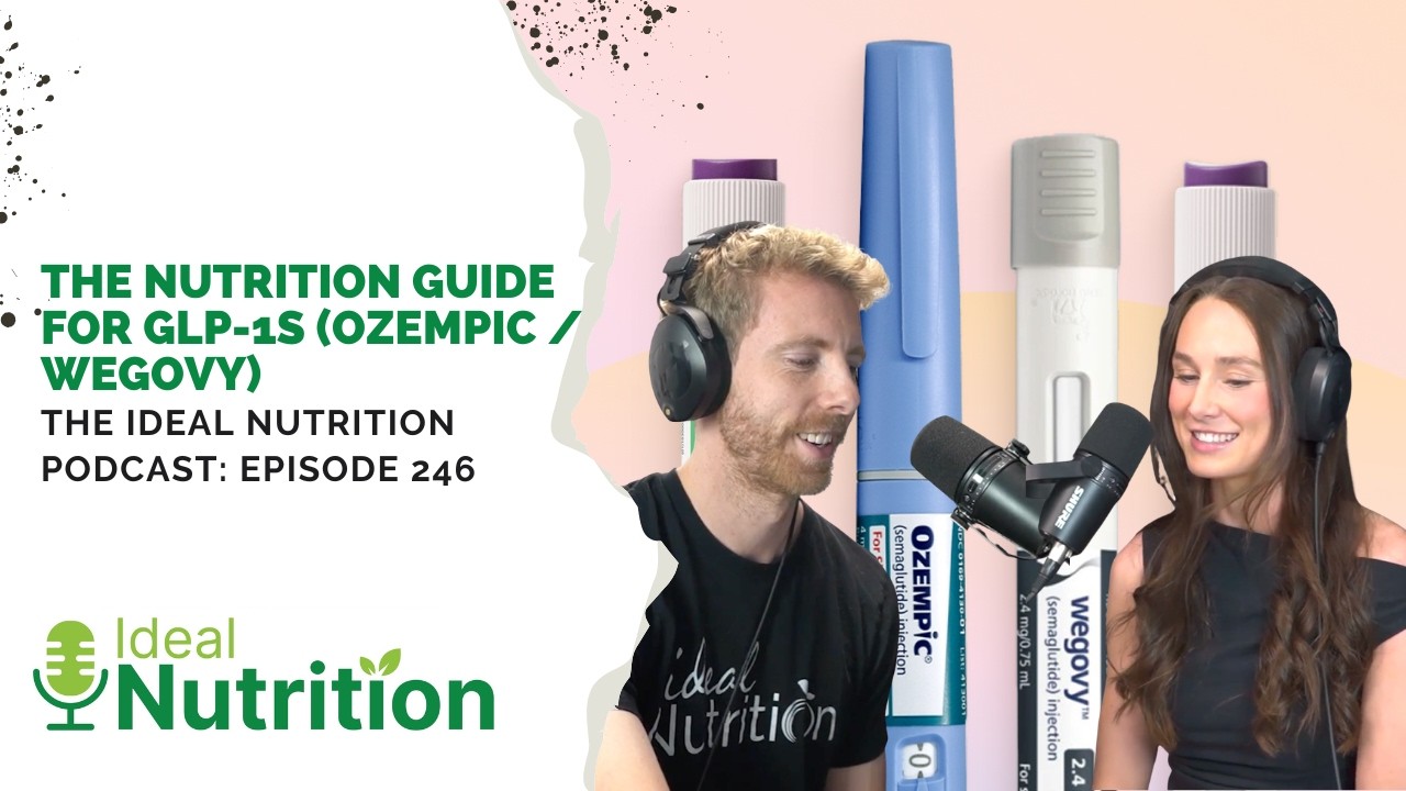 The Nutrition Guide for GLP-1s (Ozempic / Wegovy) | IDEAL NUTRITION PODCAST EPISODE 246