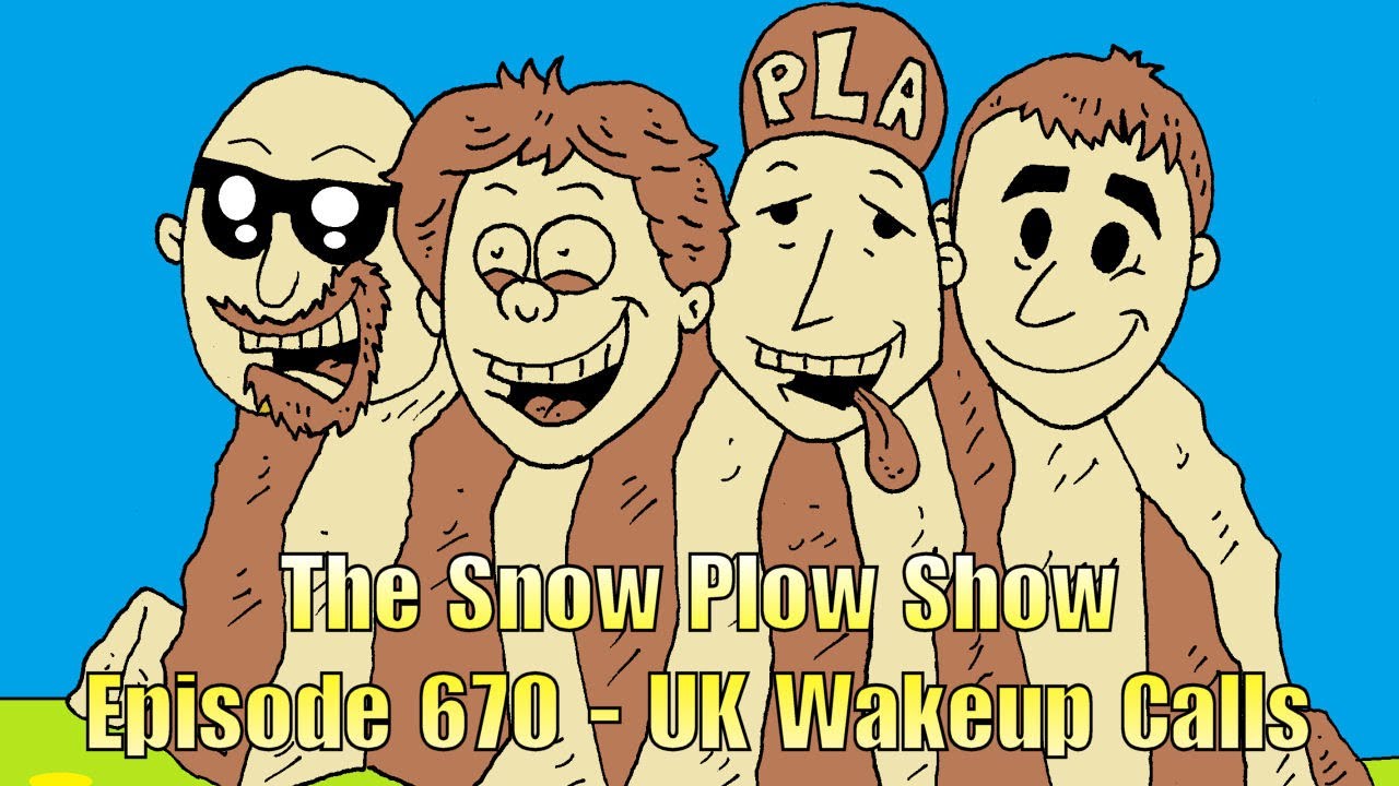 The Snow Plow Show Episode 670 - UK Wakeup Calls