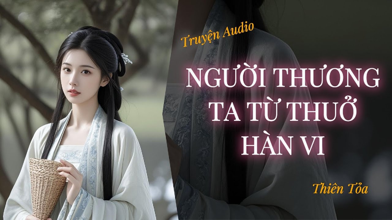 [Truyện Audio] NGƯỜI THƯƠNG TA TỪ THUỞ HÀN VI || Thiên Tỏa