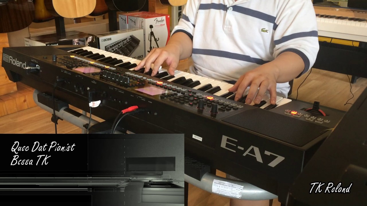 Bossa TK Với QUỐC ĐẠT sát thủ Keyboard trên Roland E-A7