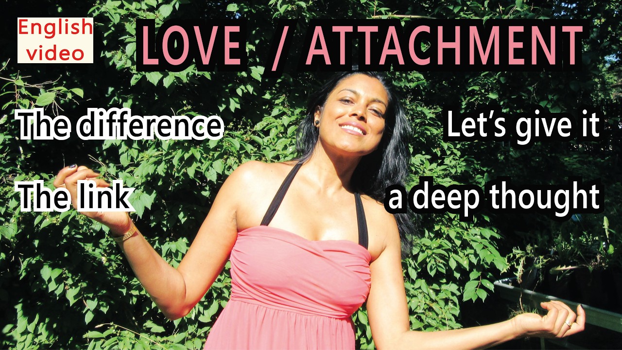 LOVE / ATTACHMENT  : the difference and the link / Let's dig deep