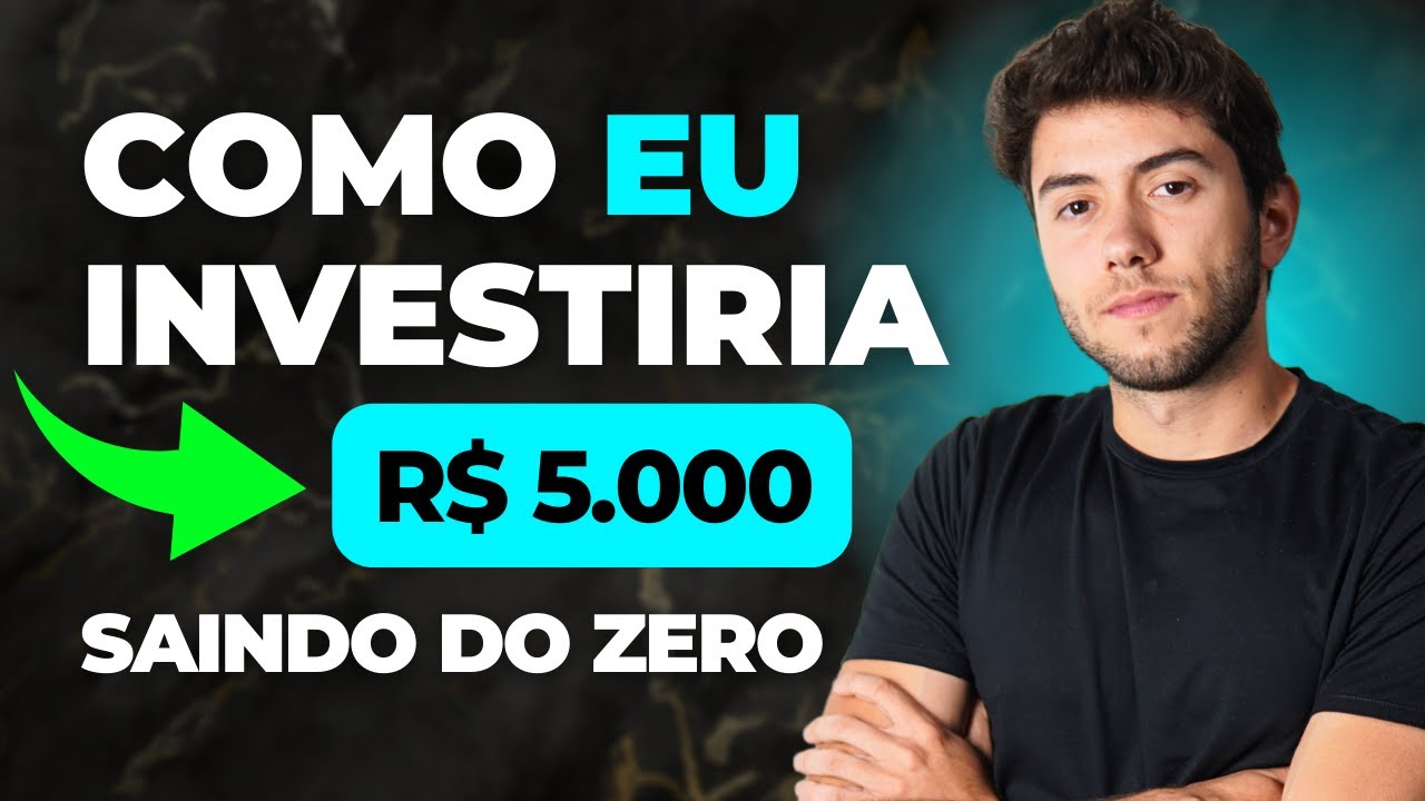 O que EU faria com R$ 5000 se estivesse come&ccedil;ando a investir hoje (2024)