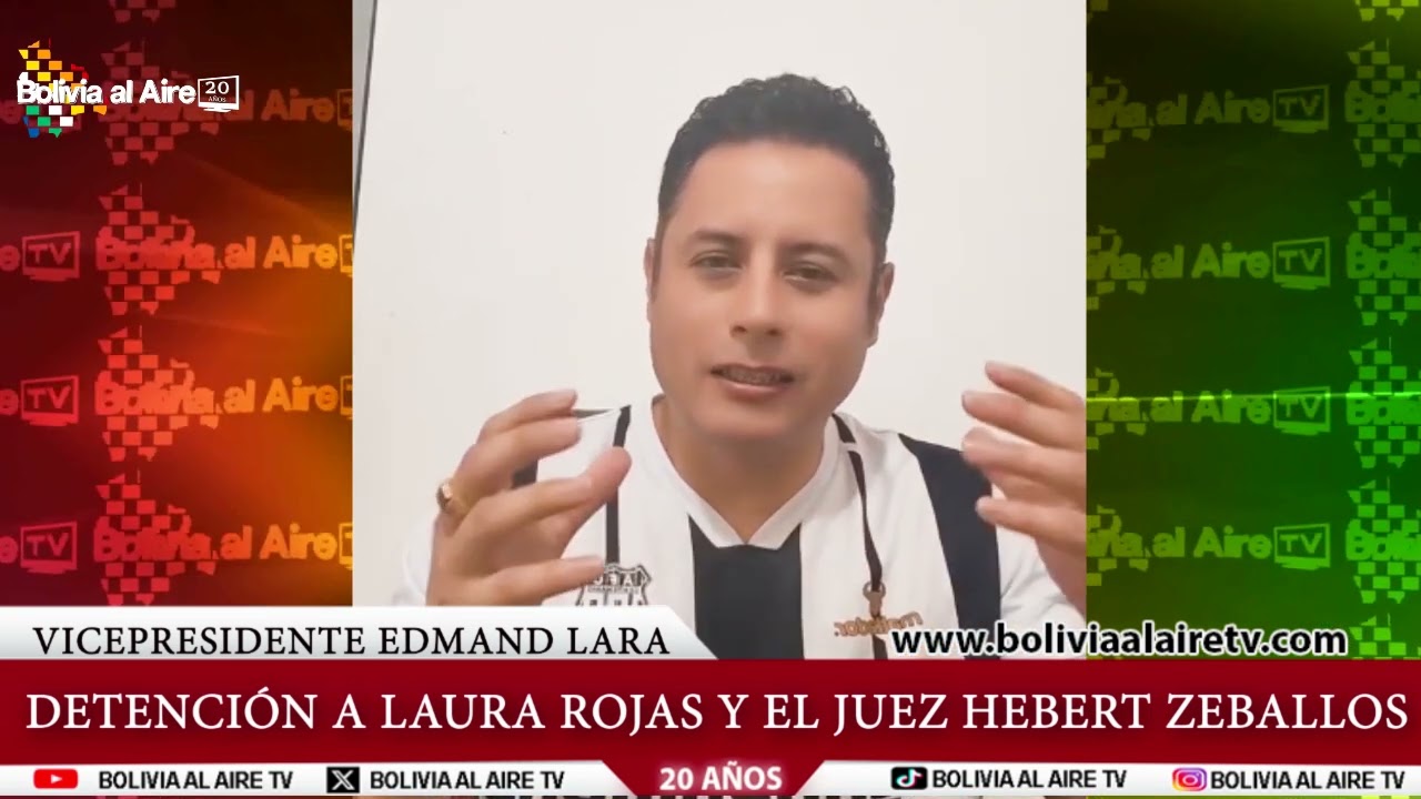 VICEPRESIDENTE EDMAND LARA DICE QUE LAURA ROJAS Y EL JUEZ HEBERT ZEBALLOS DEBERÍAN ESTAR DETENIDOS