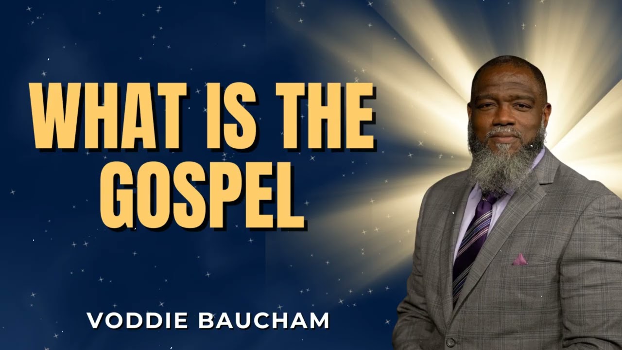What is the Gospel- I Voddie Baucham