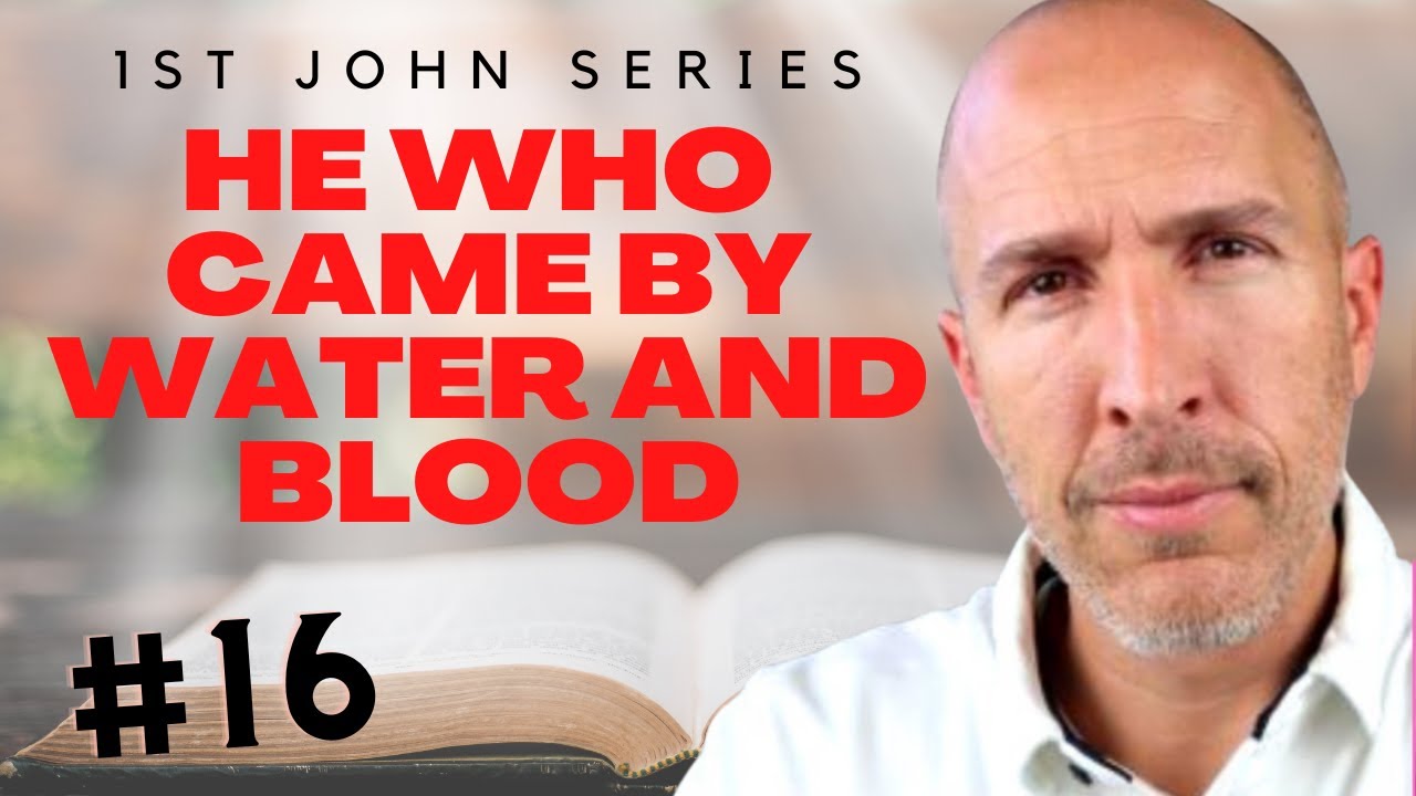 He who came by water and blood is Jesus Christ | 1st John Series #16  - 1 John 5:6-13