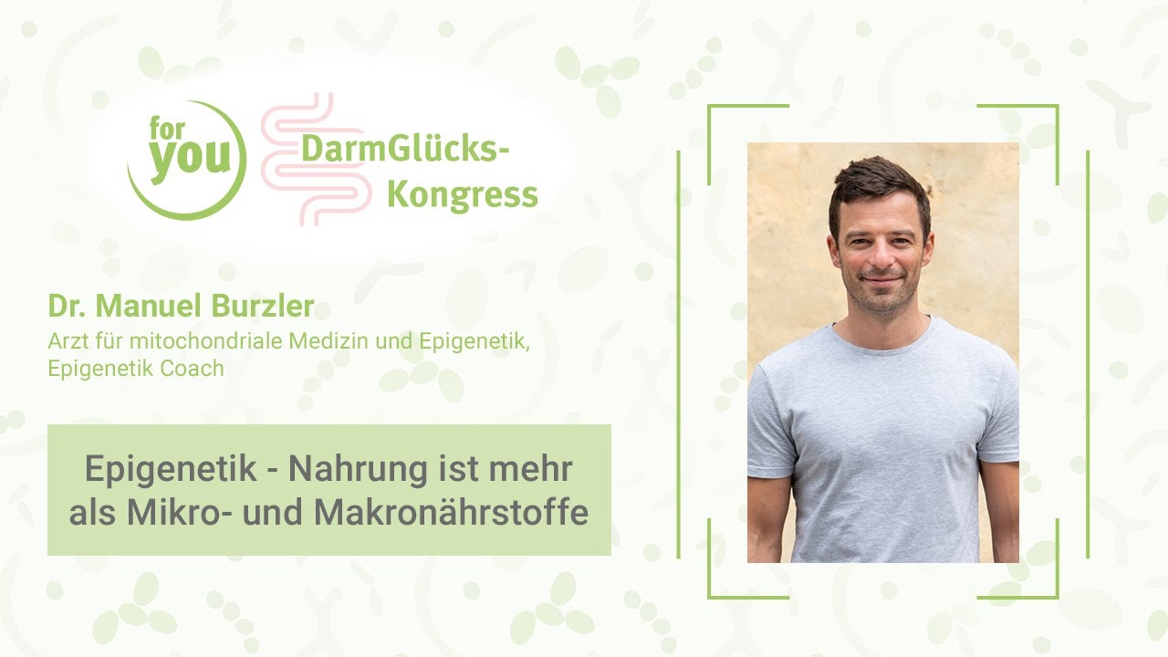 Dr. Manuel Burzler: Epigenetik - Nahrung ist mehr als Mikro- & Makronährstoffe | DarmGlücks-Kongress