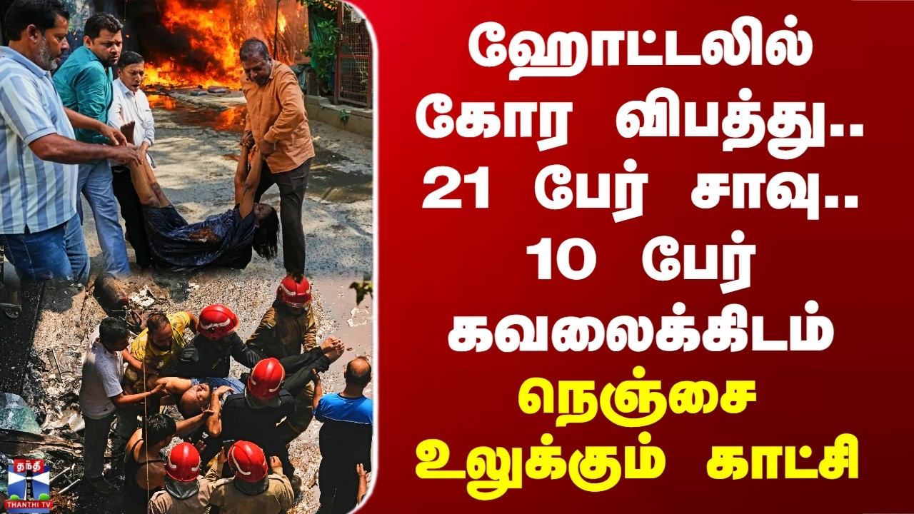 Delhi Hotel Fire| ஹோட்டலில் கோர விபத்து.. 21 பேர் சாவு.. 10 பேர் கவலைக்கிடம்.