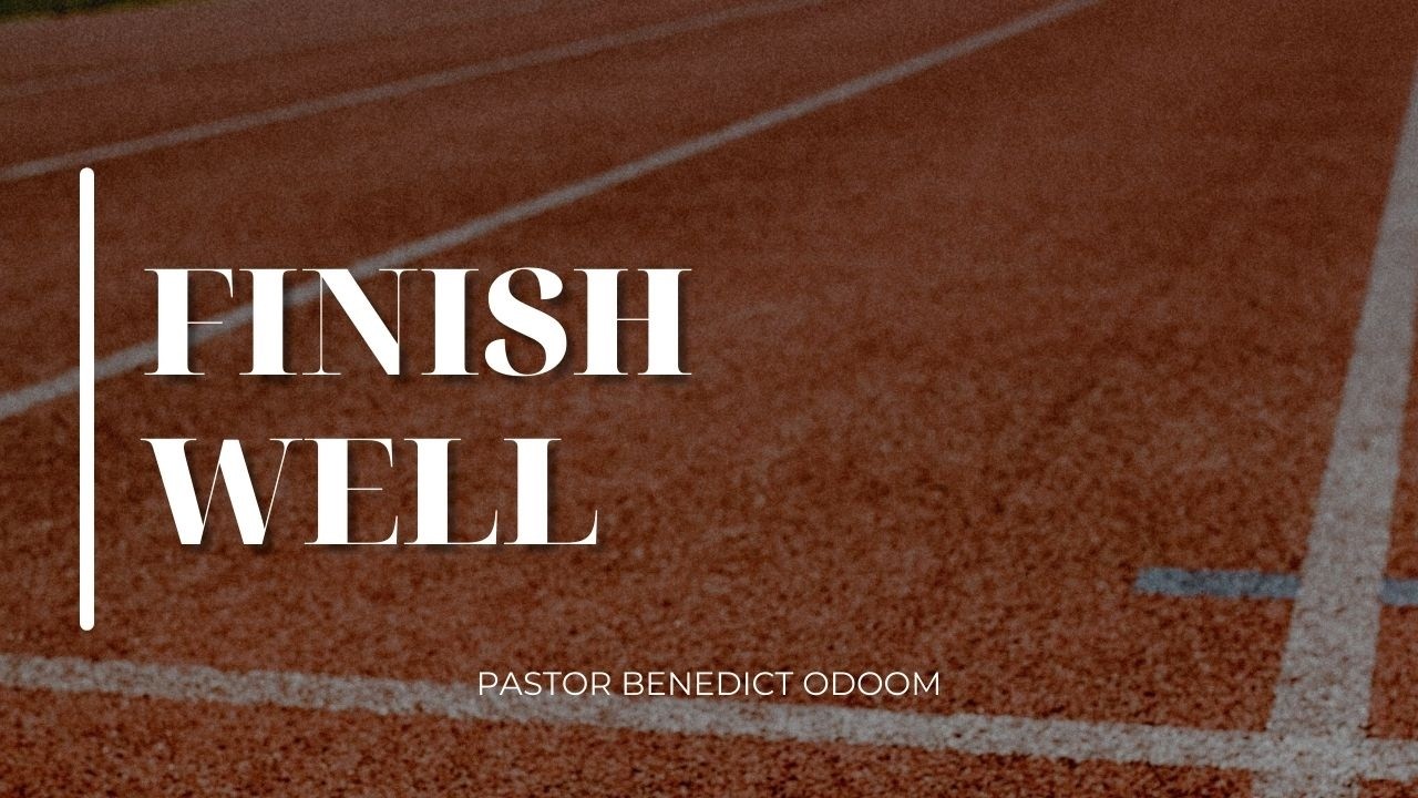 Finish Well | Pastor Benedict Odoom