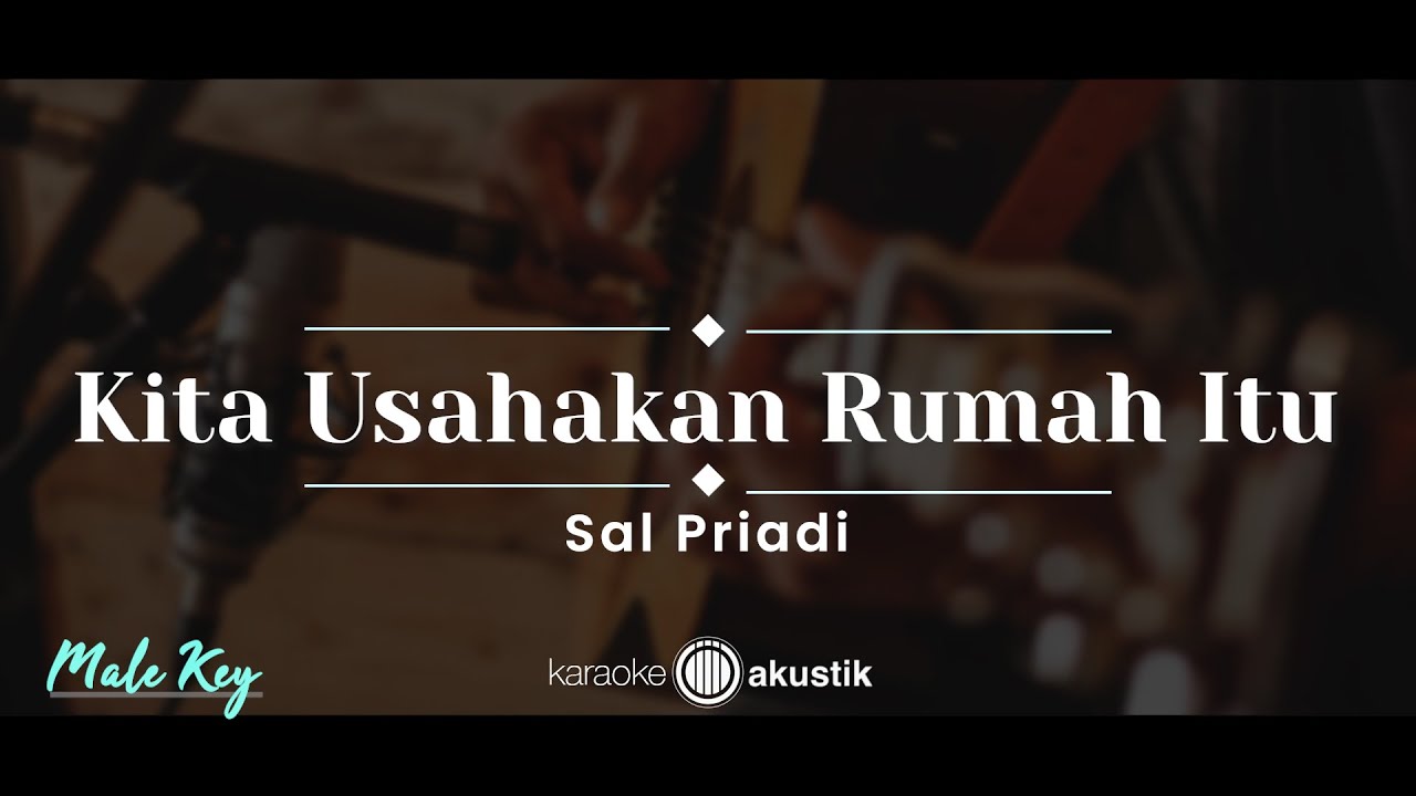 Kita Usahakan Rumah Itu – Sal Priadi (KARAOKE AKUSTIK - MALE KEY)