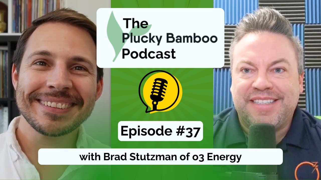 Plucky Bamboo Podcast - Brad Stutzman of O3 Energy